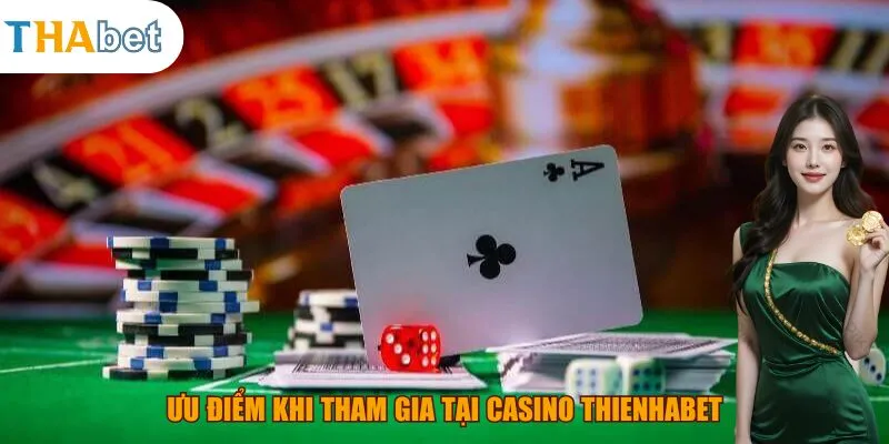 Ưu điểm khi tham gia tại casino thienhabet