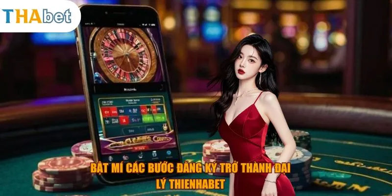 Bật mí các bước đăng ký trở thành đại lý thienhabet