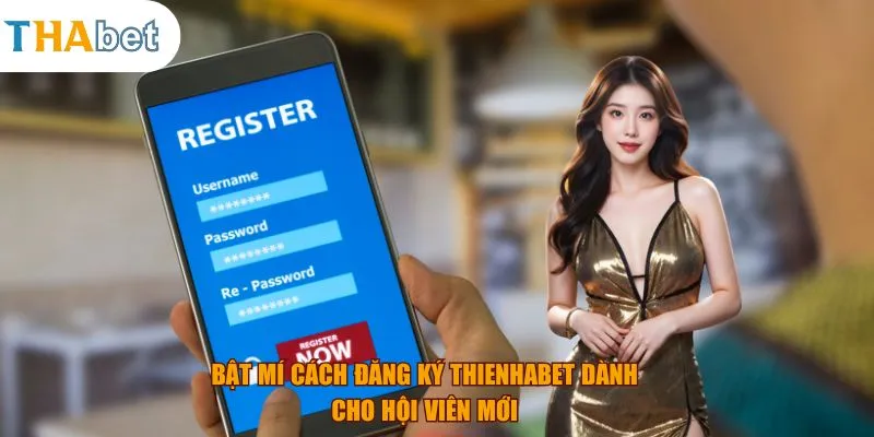 Bật mí cách đăng ký thienhabet dành cho hội viên mới