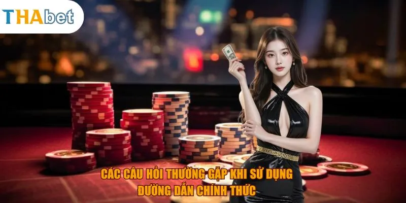 Các câu hỏi thường gặp khi sử dụng đường dẫn chính thức