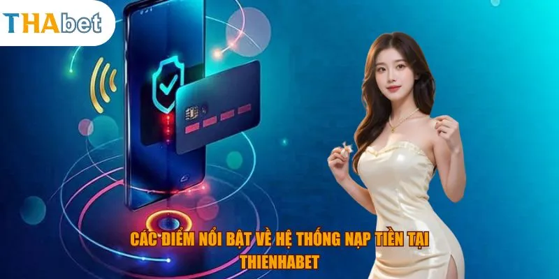 Các điểm nổi bật về hệ thống nạp tiền tại Thienhabet