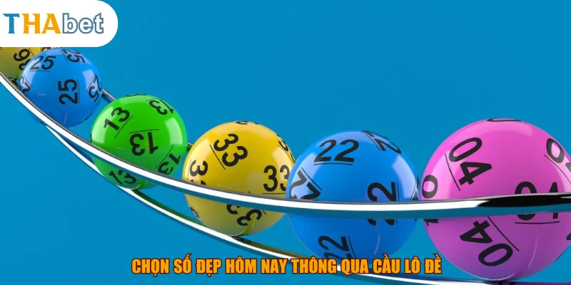 Chọn số đẹp hôm nay thông qua cầu lô đề