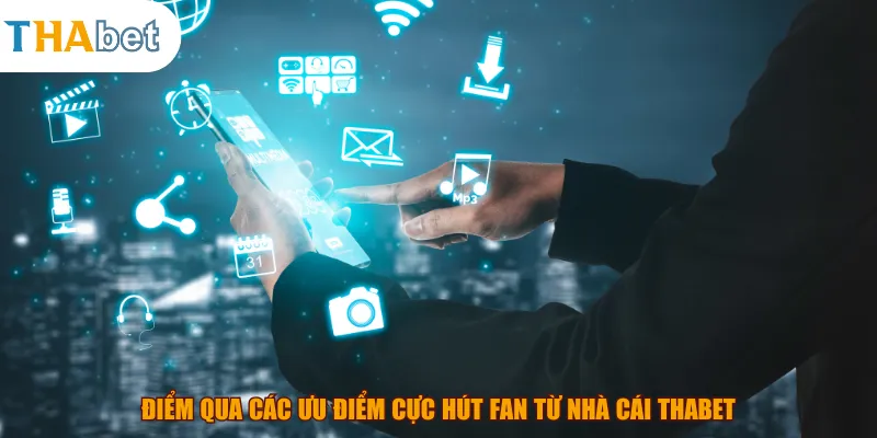 Điểm qua các ưu điểm cực hút fan từ nhà cái THABET