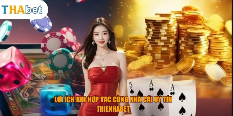 Lợi ích khi hợp tác cùng nhà cái uy tín thienhabet