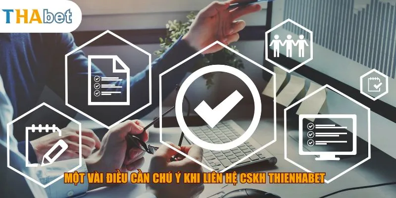 Một vài điều cần chú ý khi liên hệ CSKH thienhabet