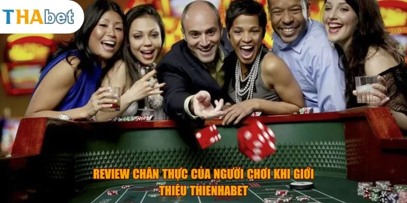 Review chân thực của người chơi khi giới thiệu Thienhabet
