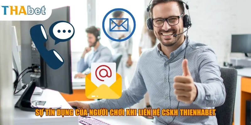 Sự tín dụng của người chơi khi liên hệ CSKH thienhabet