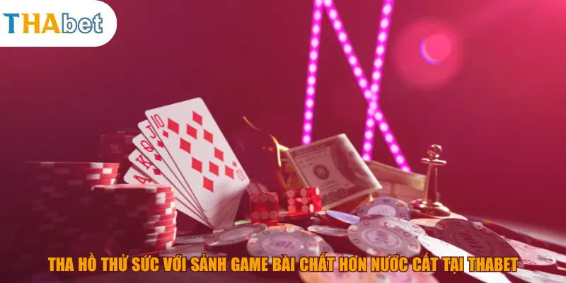 Tha hồ thử sức với sảnh game bài chất hơn nước cất tại THABET