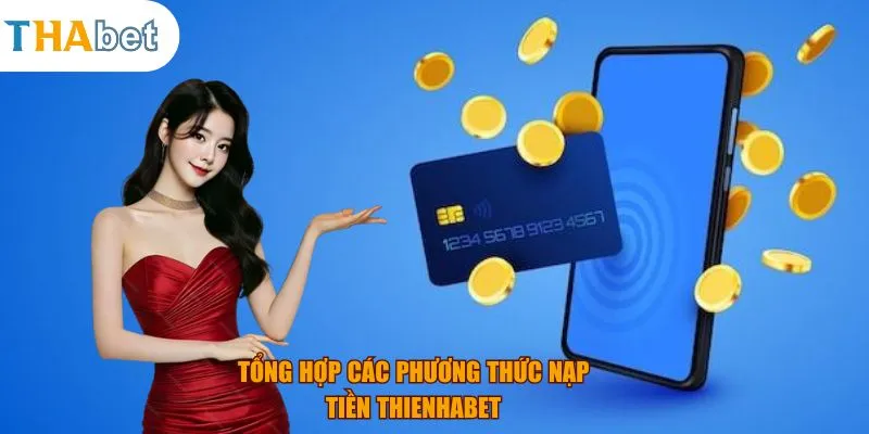 Tổng hợp các phương thức nạp tiền Thienhabet