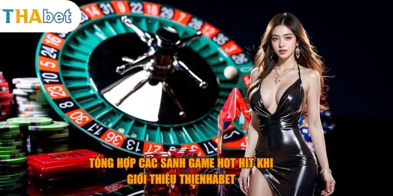 Tổng hợp các sảnh game hot hit khi giới thiệu Thienhabet