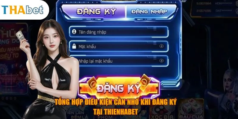 Tổng hợp điều kiện cần nhớ khi đăng ký tại thienhabet