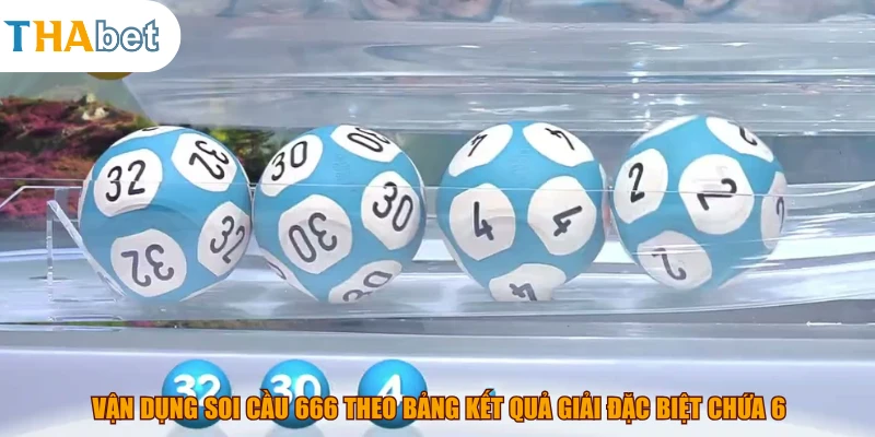 Vận dụng soi cầu 666 theo bảng kết quả giải đặc biệt chứa 6